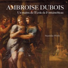 Monographie : Ambroise Dubois, un Flamand chez Henri IV - A lire, à voir