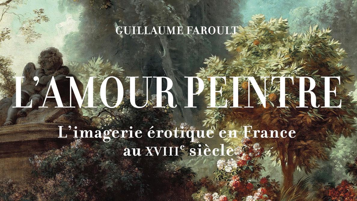 Guillaume Farroult, L’amour peintre. L’imagerie érotique en France au XVIIIe siècle,... Livre : l'imagerie érotique en France au XVIIIe siècle